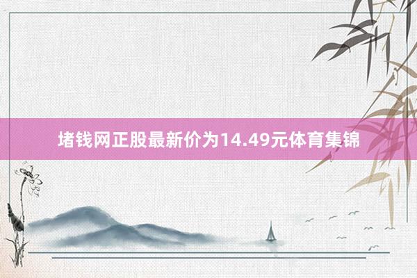 堵钱网正股最新价为14.49元体育集锦