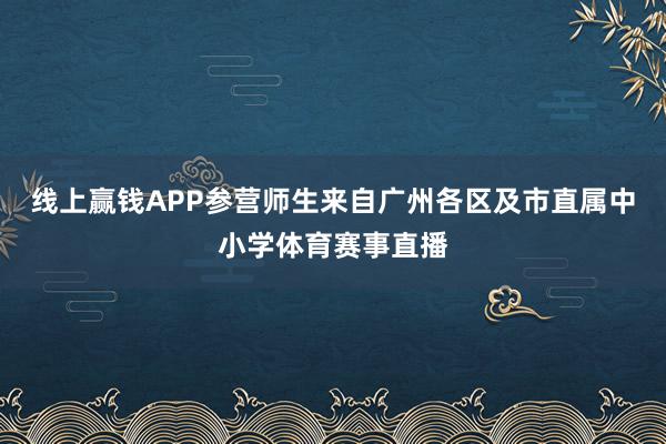 线上赢钱APP参营师生来自广州各区及市直属中小学体育赛事直播