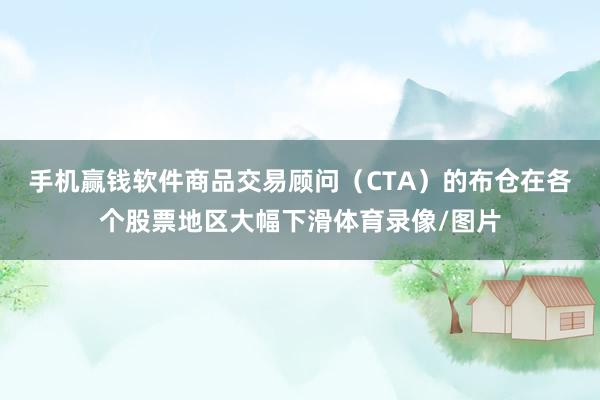 手机赢钱软件商品交易顾问（CTA）的布仓在各个股票地区大幅下滑体育录像/图片