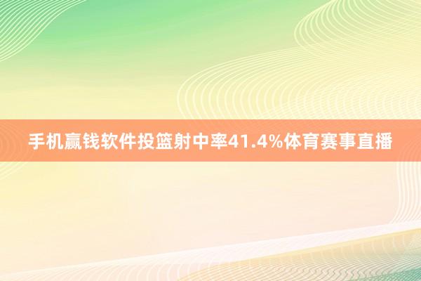 手机赢钱软件投篮射中率41.4%体育赛事直播