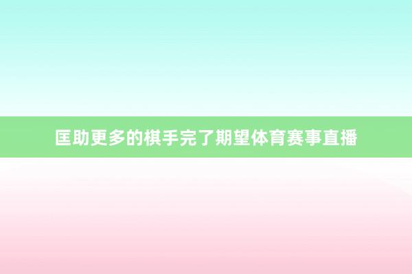 匡助更多的棋手完了期望体育赛事直播