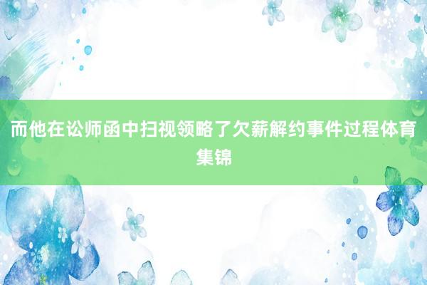 而他在讼师函中扫视领略了欠薪解约事件过程体育集锦