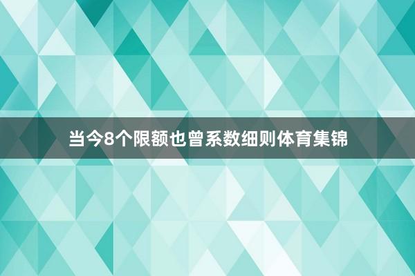 当今8个限额也曾系数细则体育集锦